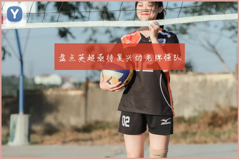 盘点英超亟待复兴的老牌强队